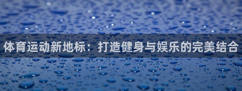 vsport体育官方正版app娱乐首页官网下载：体育运动新地